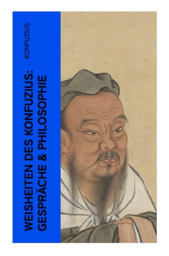 Weisheiten des Konfuzius: Gespräche & Philosophie von e-artnow
