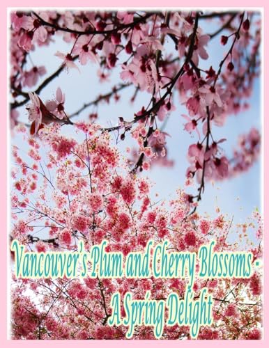 Vancouver's Plum and Cherry Blossoms: A Spring Delight (Vancouver's Endearing Seasons of Flowers Collection Guide, Band 5) von Soon Fatt Creations