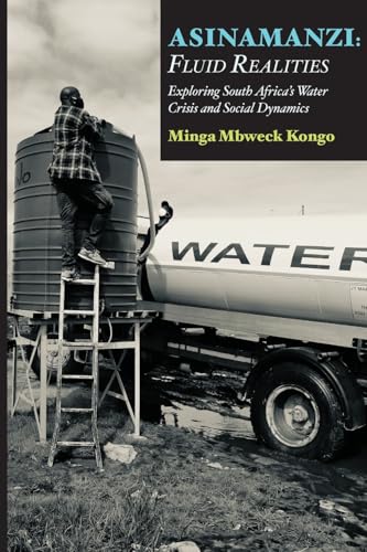 Asinamanzi: Fluid Realities -Exploring South Africa's Water Crisis and Social Dynamics Asinamanzi: Fluid Realities -Exploring South Africa's Water Crisis and Social Dynamics von Langaa RPCIG