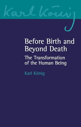 Before Birth and Beyond Death: The Transformation of the Human Being (Karl Konig Archive, 20, Band 20)