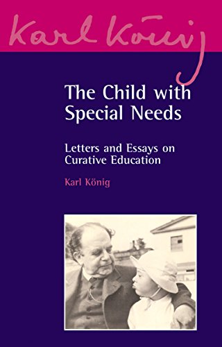 The Child with Special Needs: Letters and Essays on Curative Education (Karl Konig Archive, 4, Band 4)