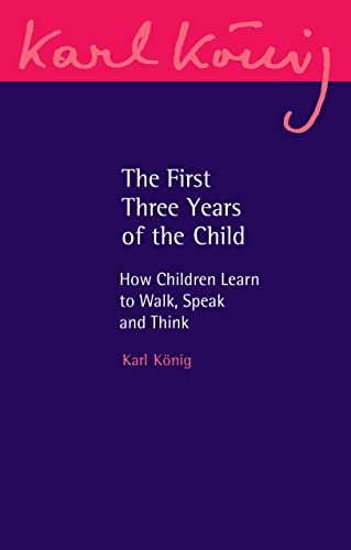 The First Three Years of the Child: How Children Learn to Walk, Speak and Think (Karl Konig Archive, 22, Band 22)