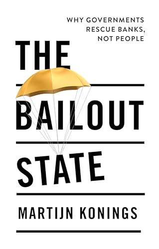 The Bailout State: Why Governments Rescue Banks, Not People The Bailout State: Why Governments Rescue Banks, Not People von Polity