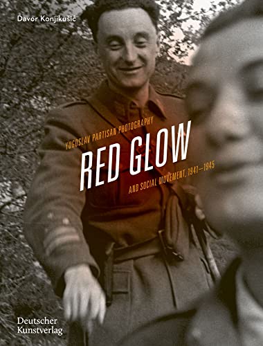 Red Glow: Yugoslav Partisan Photography and Social Movement, 1941–1945 von de Gruyter