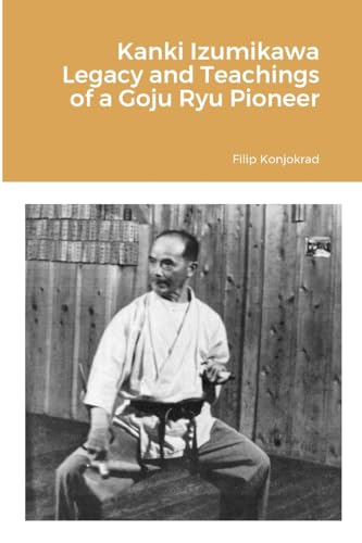 Kanki Izumikawa Legacy and Teachings of a Goju Ryu Pioneer