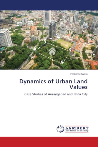 Dynamics of Urban Land Values: Case Studies of Aurangabad and Jalna City von LAP LAMBERT Academic Publishing