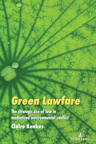 Green Lawfare: The strategic use of law in mediatized environmental conflict (Global Crises and the Media, Band 30) von Peter Lang