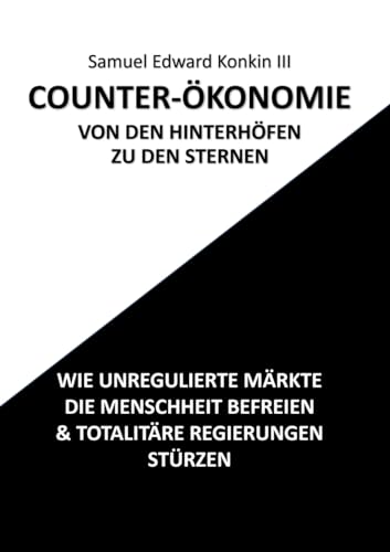 COUNTER-ÖKONOMIE: WIE UNREGULIERTE MÄRKTE DIE MENSCHHEIT BEFREIEN & TOTALITÄRE REGIERUNGEN STÜRZEN von Books on Demand