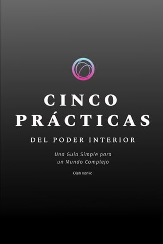 CINCO PRÁCTICAS DEL PODER INTERIOR: Una Guía Simple para un Mundo Complejo CINCO PRÁCTICAS DEL PODER INTERIOR: Una Guía Simple para un Mundo Complejo von Independently published