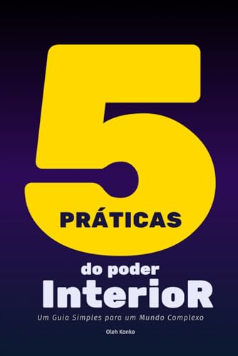 CINCO PRÁTICAS DO PODER INTERIOR: um guia simples para um mundo complexo CINCO PRÁTICAS DO PODER INTERIOR: um guia simples para um mundo complexo von Independently published