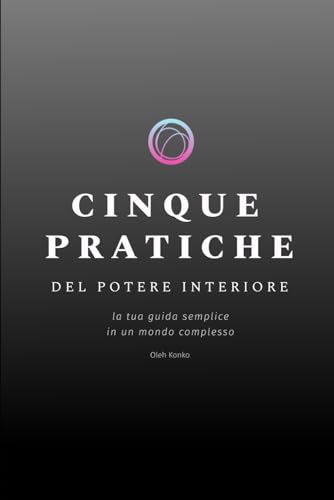 Cinque Pratiche del Potere Interiore: la tua guida semplice in un mondo complesso Cinque Pratiche del Potere Interiore: la tua guida semplice in un mondo complesso von Independently published