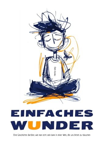 Ein Einfaches Wunder: Eine Geschichte darüber, wie man echt sein kann in einer Welt, die uns bittet zu täuschen Ein Einfaches Wunder: Eine Geschichte darüber, wie man echt sein kann in einer Welt, die uns bittet zu täuschen von Independently published