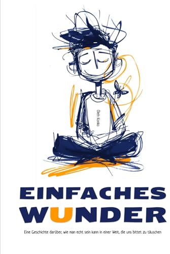 Ein Einfaches Wunder: Eine Geschichte darüber, wie man echt sein kann in einer Welt, die uns bittet zu täuschen Ein Einfaches Wunder: Eine Geschichte darüber, wie man echt sein kann in einer Welt, die uns bittet zu täuschen von Independently published