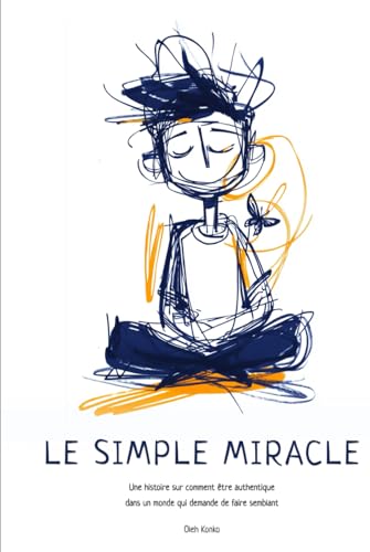 LE SIMPLE MIRACLE: Une histoire sur comment être authentique dans un monde qui demande de faire semblant LE SIMPLE MIRACLE: Une histoire sur comment être authentique dans un monde qui demande de faire semblant von Independently published