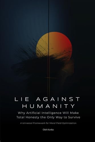 Lie Against Humanity: Why Artificial Intelligence Will Make Total Honesty the Only Way to Survive (Society & Civilization, Band 1) von Independently published