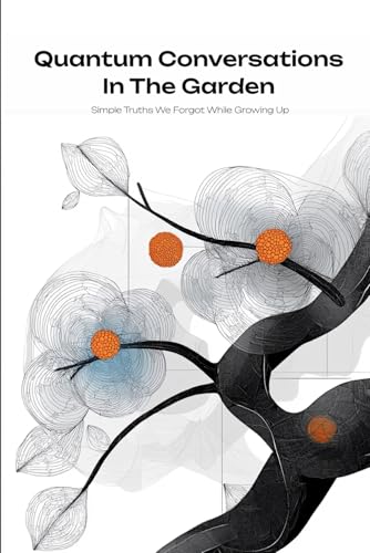 QUANTUM CONVERSATIONS IN THE GARDEN: Simple Truths We Forgot While Growing Up (QUANTUM WONDER, Band 8) von Independently published