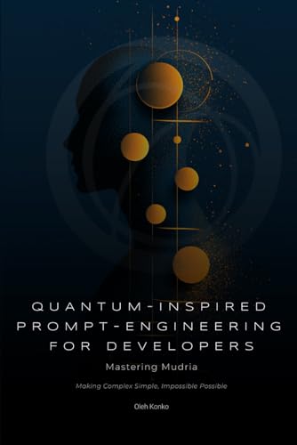 QUANTUM-INSPIRED PROMPT ENGINEERING FOR DEVELOPERS: Mastering Mudria (AI COMMUNICATION, Band 4) von Independently published