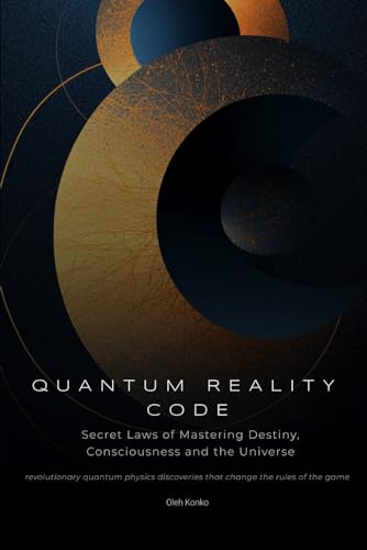QUANTUM REALITY CODE: Secret Laws of Mastering Destiny, Consciousness and the Universe (revolutionary quantum physics discoveries that change the rules of the game) (PERSONAL DEVELOPMENT, Band 2) von Independently published