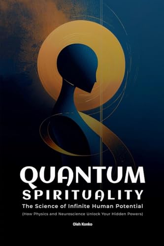 Quantum Spirituality: the Science of Infinite Human Potential (How Physics and Neuroscience Unlock Your Hidden Powers) (Spirituality 2.0) von Mudria