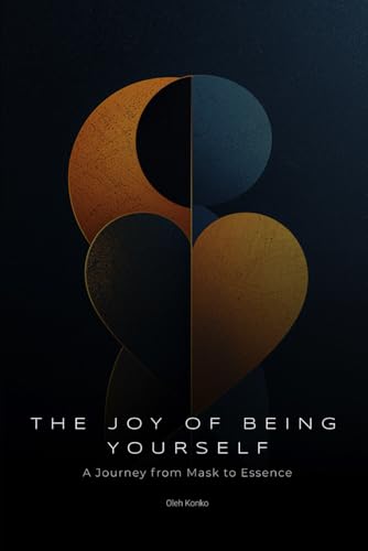 THE JOY OF BEING YOURSELF: A Journey from Mask to Essence (PERSONAL DEVELOPMENT, Band 1) von Independently published