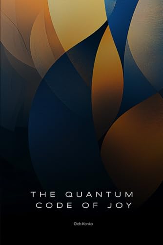 THE QUANTUM CODE OF JOY: How Reality Works When You Stop Pretending It's Ordinary (PERSONAL DEVELOPMENT, Band 4) von Independently published