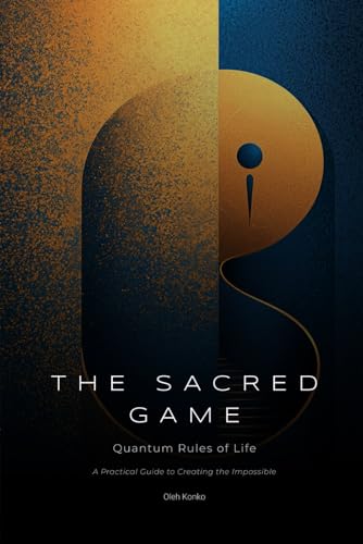The Sacred Game: Quantum Rules of Life (A Practical Guide to Creating the Impossible) (Spirituality 2.0, Band 1) von Independently published