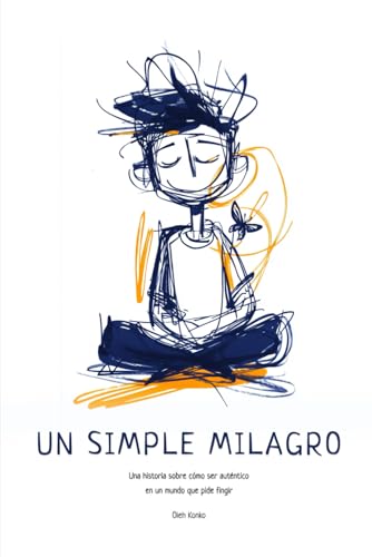 UN SIMPLE MILAGRO: Una historia sobre cómo ser auténtico en un mundo que pide fingir UN SIMPLE MILAGRO: Una historia sobre cómo ser auténtico en un mundo que pide fingir von Independently published