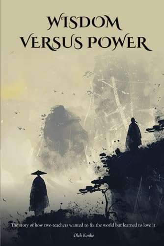 Wisdom Versus Power: A Tale of Two Teachers Who Wanted to Fix the World, But Learned to Love It Instead (QUANTUM WONDER, Band 4) von Independently published