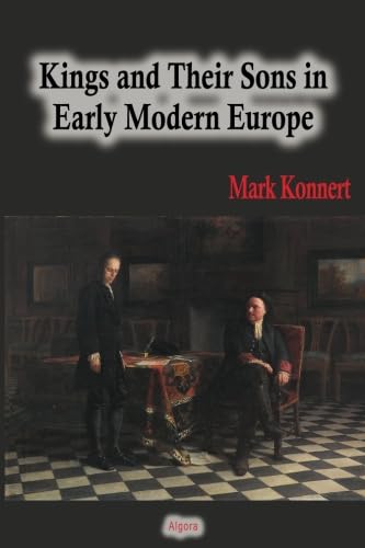 Kings and Their Sons in Early Modern Europe von Algora Publishing