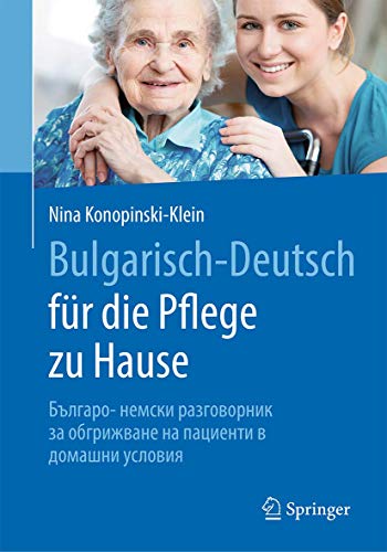 Bulgarisch-Deutsch für die Pflege zu Hause: Българо- немски разговорник за обгрижване на пациенти в домашни условия