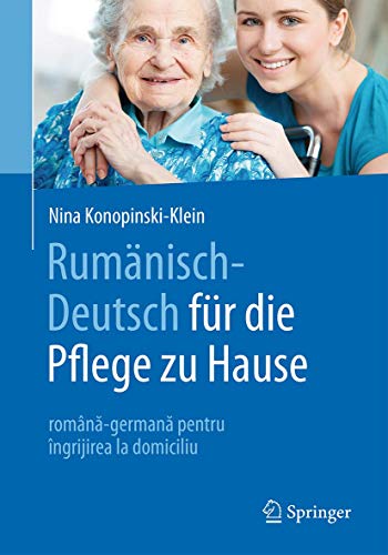 Rumänisch-Deutsch für die Pflege zu Hause: română-germană pentru îngrijirea la domiciliu (Rumanisch-Deutsch fur die Pflege zu Hause: Romana-Germana Pentru Ingrijirea la Domiciliu)