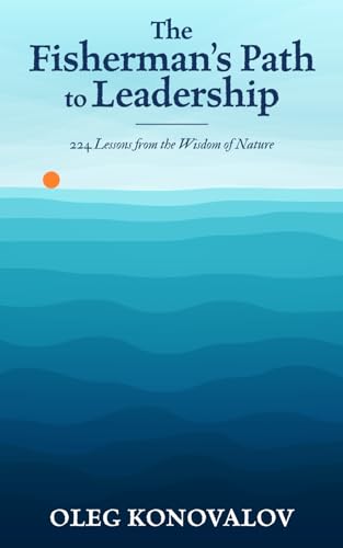 The Fisherman’s Path to Leadership: 224 Lessons from the Wisdom of Nature