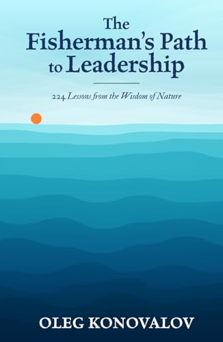 The Fisherman’s Path to Leadership: 224 Lessons from the Wisdom of Nature