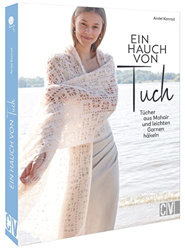 Häkeln lernen – Ein Hauch von Tuch: Tücher aus Mohair und leichten Garnen häkeln für Anfänger und Fortgeschrittene Häkeln lernen – Ein Hauch von Tuch: Tücher aus Mohair und leichten Garnen häkeln für Anfänger und Fortgeschrittene