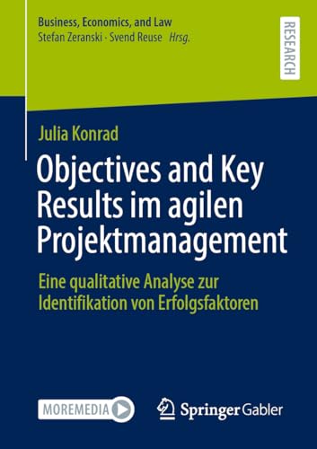 Objectives and Key Results im agilen Projektmanagement: Eine qualitative Analyse zur Identifikation von Erfolgsfaktoren (Business, Economics, and Law) von Springer Gabler