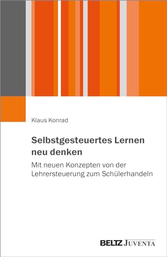 Selbstgesteuertes Lernen neu denken: Mit neuen Konzepten von der Lehrersteuerung zum Schülerhandeln von Beltz