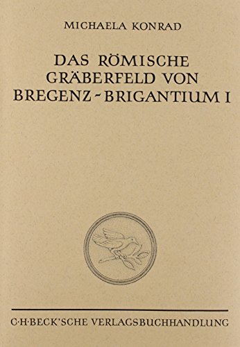 Das römische Gräberfeld von Bregenz-Brigantium: Band I: Die Körpergräber des 3. bis 5. Jahrhunderts (Münchner Beiträge zur Vor- und Frühgeschichte)