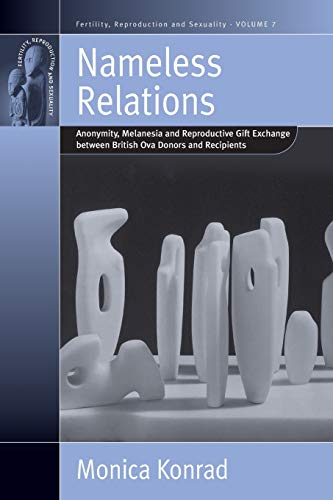 Nameless Relations: Anonymity, Melanesia and Reproductive Gift Exchange between British Ova Donors and Recipients (Fertility, Reproduction And Sexuality, Band 7) von Berghahn Books