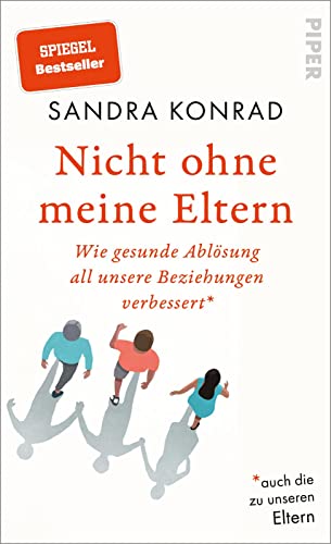 Nicht ohne meine Eltern: Wie gesunde Ablösung all unsere Beziehungen verbessert – auch die zu unseren Eltern von Piper Verlag GmbH