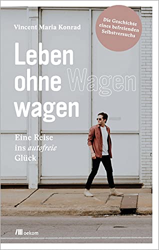 Leben ohne Wagen wagen: Eine Reise ins autofreie Glück. Die Geschichte eines befreienden Selbstversuchs von Oekom Verlag GmbH