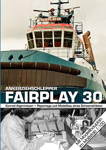 Ankerziehschlepper Fairplay 30: Reportage und Modellbau eines Schwerathleten, mit Modellbauplan im Maßstab 1:100