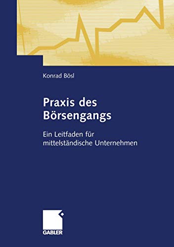 Praxis des Börsengangs: Ein Leitfaden für mittelständische Unternehmen von Gabler Verlag