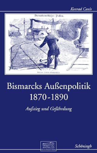 Bismarcks Außenpolitik 1870 bis 1890: Aufstieg und Gefährdung (Otto-von-Bismarck-Stiftung, Wissenschaftliche Reihe) von Schöningh