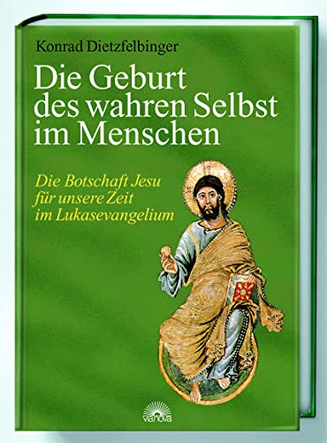 Die Geburt des wahren Selbst im Menschen. Die Botschaft Jesu für unsere Zeit im Lukasevangelium