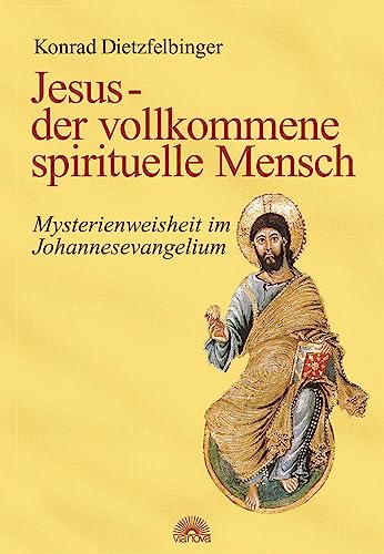 Jesus - der vollkommene spirituelle Mensch: Mysterienweisheit im Johannesevangelium von Via Nova, Verlag