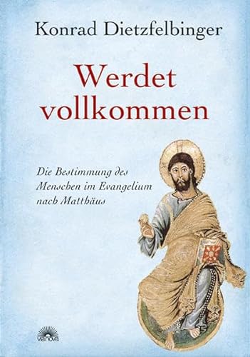 Werdet vollkommen: Die Bestimmung des Menschen im Evangelium nach Matthäus von Via Nova, Verlag