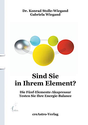 Sind Sie in Ihrem Element?: Die Fünf-Elemente-Akupressur: Die Fünf-Elemente-Akupunktur - Testen Sie Ihre Energie-Balance von Books on Demand