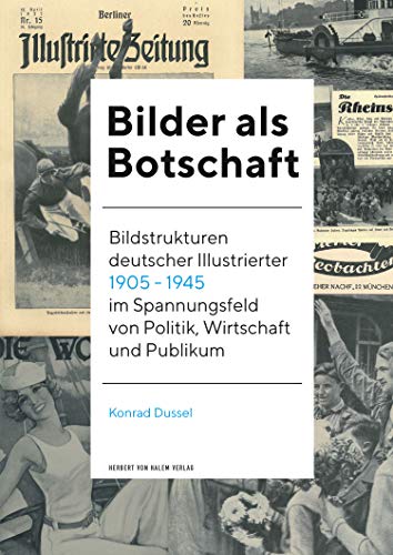Bilder als Botschaft: Bildstrukturen deutscher Illustrierter 1905 - 1945 im Spannungsfeld von Politik, Wirtschaft und Publikum
