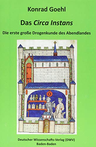 Das 'Circa Instans'. Die erste große Drogenkunde des Abendlandes (Grüne Reihe - Schriften zur antiken und mittelalterlichen Medizin- und Pharmaziegeschichte)