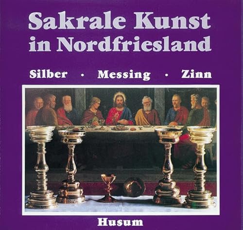 Sakrale Kunst in Nordfriesland: Silber-, Messing- und Zinnarbeiten Sakrale Kunst in Nordfriesland: Silber-, Messing- und Zinnarbeiten von Husum Verlag